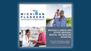 Michigan Planners Now Offers Individual Medical and Medicare Advantage. For more information, please contact us at 800-674-9235.